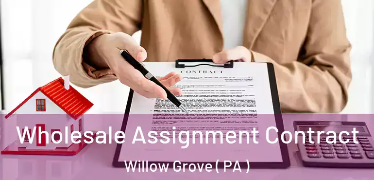  Wholesale Assignment Contract Willow Grove ( PA )