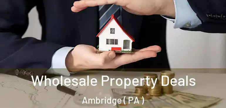  Wholesale Property Deals Ambridge ( PA )