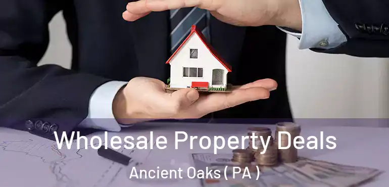  Wholesale Property Deals Ancient Oaks ( PA )