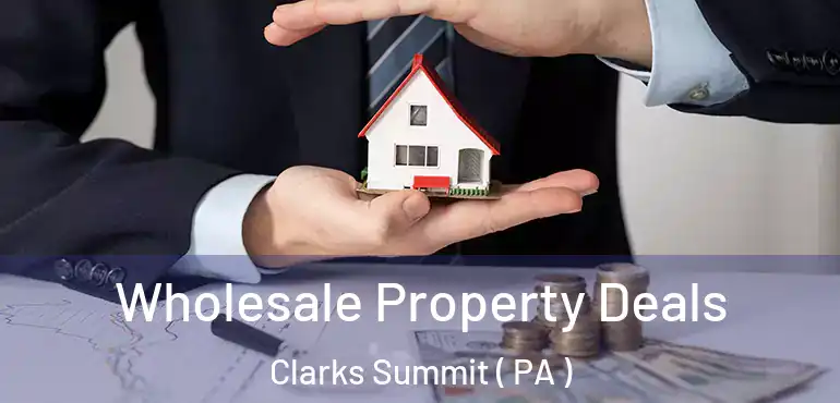  Wholesale Property Deals Clarks Summit ( PA )