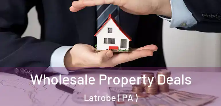  Wholesale Property Deals Latrobe ( PA )