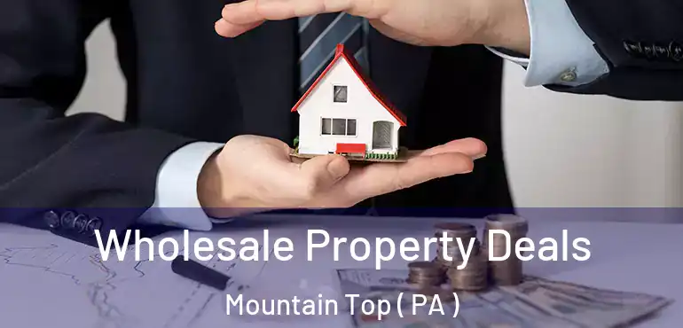  Wholesale Property Deals Mountain Top ( PA )