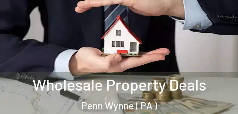  Wholesale Property Deals Penn Wynne ( PA )