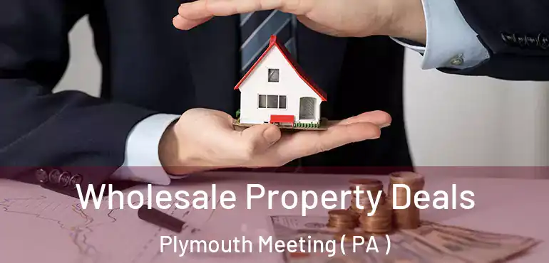  Wholesale Property Deals Plymouth Meeting ( PA )