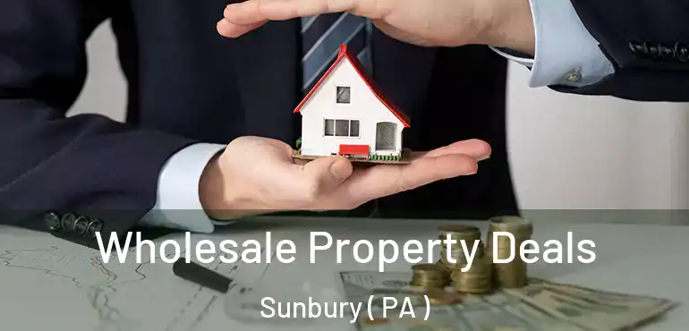  Wholesale Property Deals Sunbury ( PA )