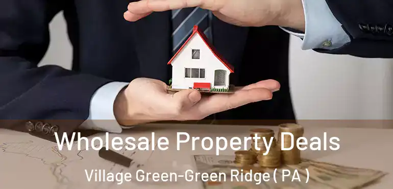  Wholesale Property Deals Village Green-Green Ridge ( PA )
