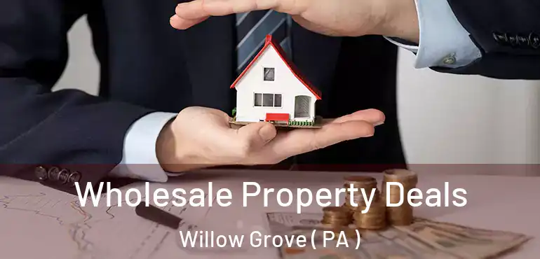  Wholesale Property Deals Willow Grove ( PA )