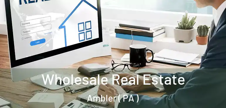  Wholesale Real Estate Ambler ( PA )