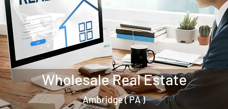  Wholesale Real Estate Ambridge ( PA )