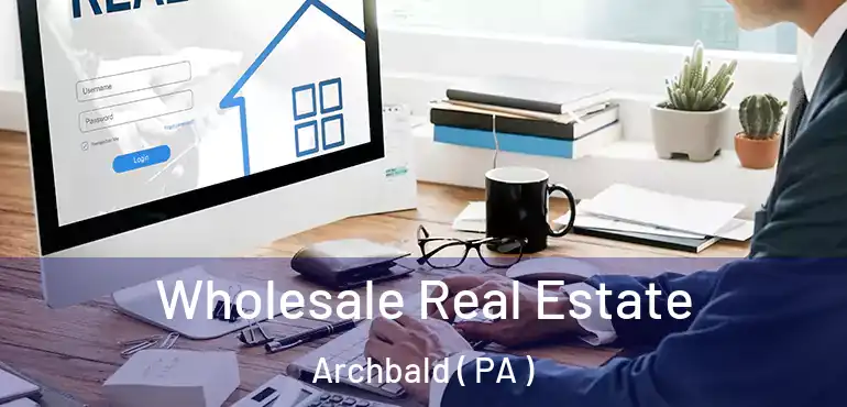  Wholesale Real Estate Archbald ( PA )