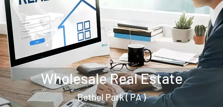  Wholesale Real Estate Bethel Park ( PA )