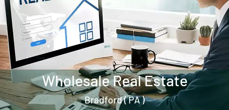 Wholesale Real Estate Bradford ( PA )