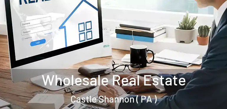  Wholesale Real Estate Castle Shannon ( PA )