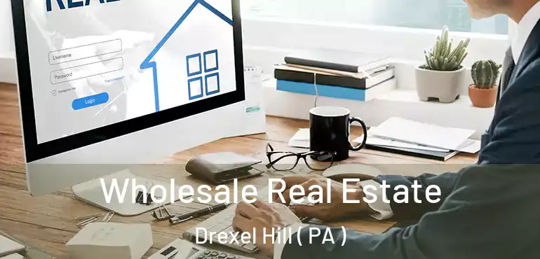 Wholesale Real Estate Drexel Hill ( PA )