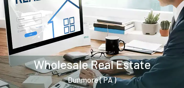  Wholesale Real Estate Dunmore ( PA )