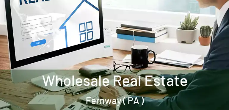  Wholesale Real Estate Fernway ( PA )
