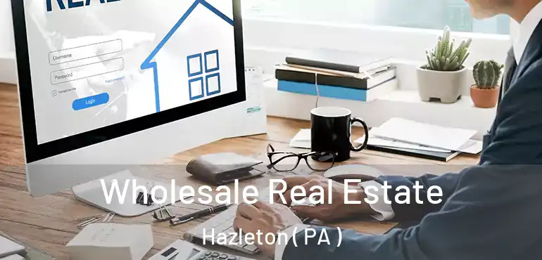  Wholesale Real Estate Hazleton ( PA )