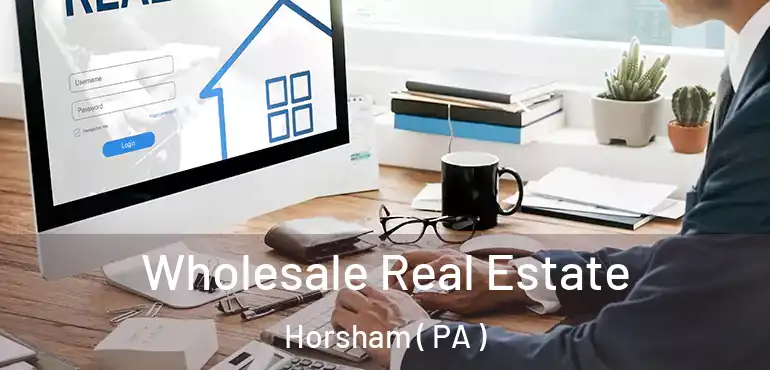  Wholesale Real Estate Horsham ( PA )