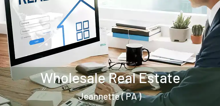  Wholesale Real Estate Jeannette ( PA )