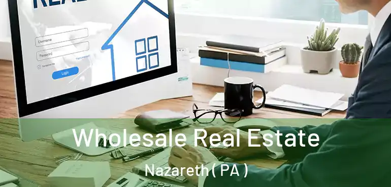  Wholesale Real Estate Nazareth ( PA )