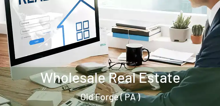  Wholesale Real Estate Old Forge ( PA )