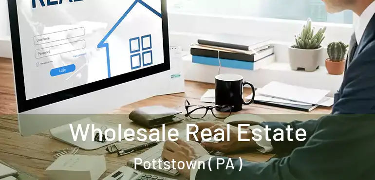  Wholesale Real Estate Pottstown ( PA )