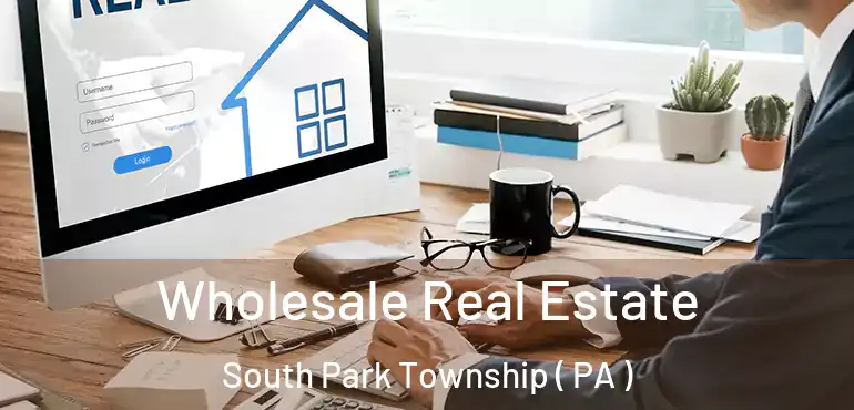  Wholesale Real Estate South Park Township ( PA )