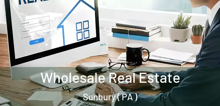  Wholesale Real Estate Sunbury ( PA )