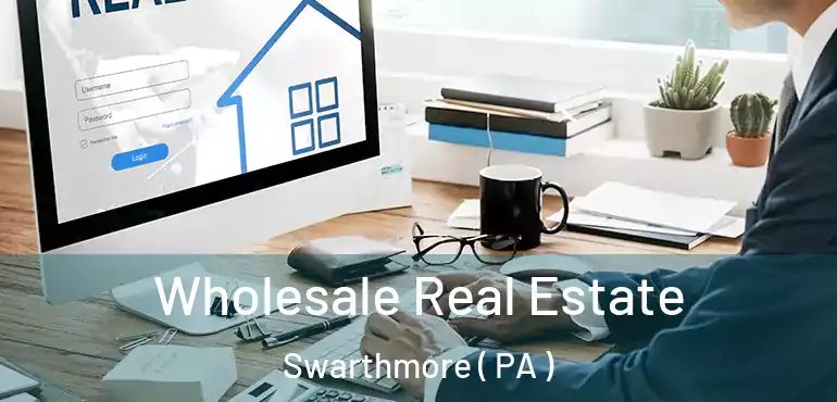  Wholesale Real Estate Swarthmore ( PA )