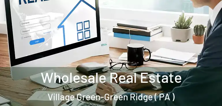  Wholesale Real Estate Village Green-Green Ridge ( PA )