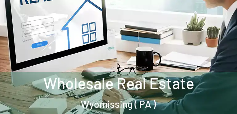  Wholesale Real Estate Wyomissing ( PA )