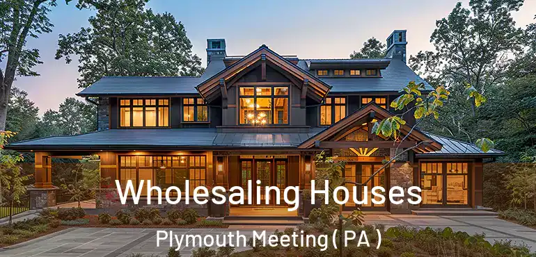  Wholesaling Houses Plymouth Meeting ( PA )