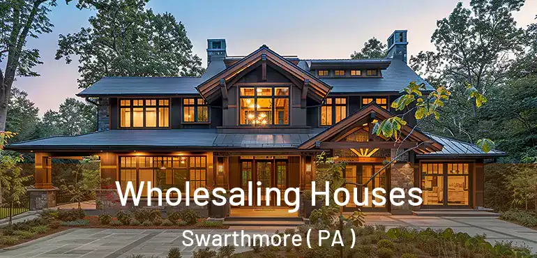  Wholesaling Houses Swarthmore ( PA )