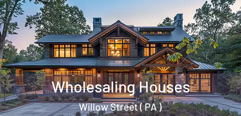  Wholesaling Houses Willow Street ( PA )