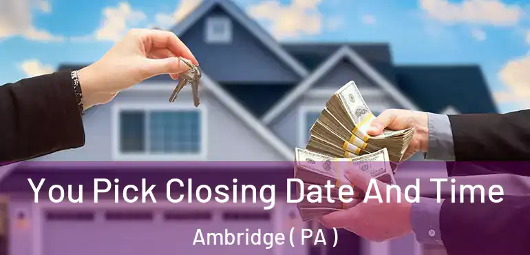  You Pick Closing Date And Time Ambridge ( PA )